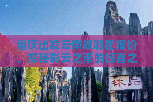 重庆出发云南旅游团报价，探秘彩云之南的惊喜之旅