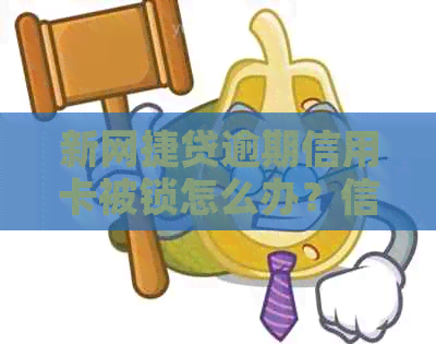 新网捷贷逾期信用卡被锁怎么办？信用恢复全攻略！