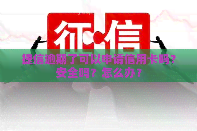 捷信逾期了可以申请信用卡吗？安全吗？怎么办？