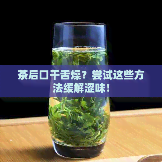 茶后口干舌燥？尝试这些方法缓解涩味！