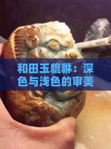 和田玉貔貅：深色与浅色的审美之争