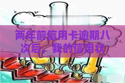 两年前信用卡逾期八次后，我的信用状况发生了什么变化？