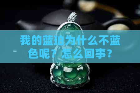 我的蓝珀为什么不蓝色呢？怎么回事？