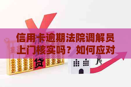 信用卡逾期法院调解员上门核实吗？如何应对？