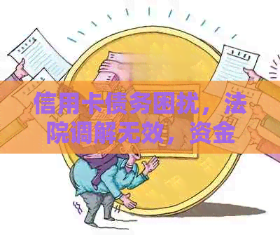 信用卡债务困扰，法院调解无效，资金紧张该如何应对？