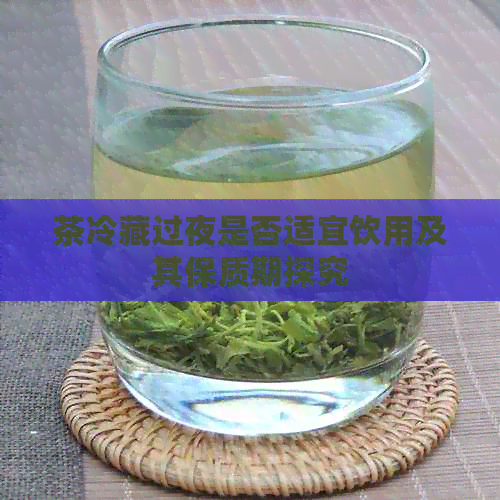 茶冷藏过夜是否适宜饮用及其保质期探究