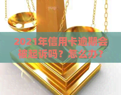 2021年信用卡逾期会被起诉吗？怎么办？会影响吗？后果是什么？