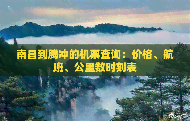 南昌到腾冲的机票查询：价格、航班、公里数时刻表