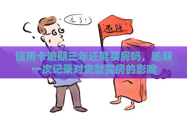 信用卡逾期三年还能买房吗，逾期一次记录对贷款买房的影响