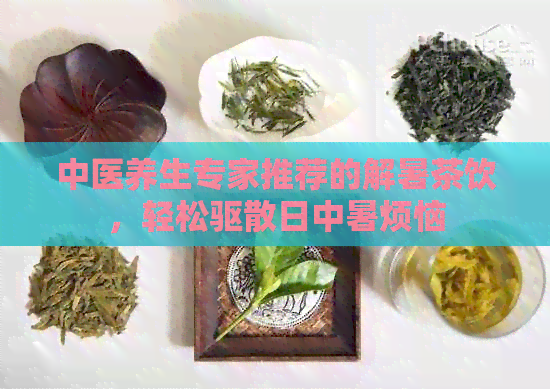 中医养生专家推荐的解暑茶饮，轻松驱散日中暑烦恼