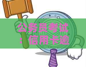 公务员考试：信用卡逾期记录是否影响政审和？