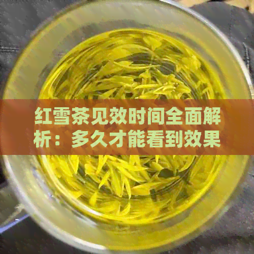 红雪茶见效时间全面解析：多久才能看到效果？喝红雪茶需要注意什么？