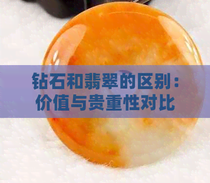 钻石和翡翠的区别：价值与贵重性对比