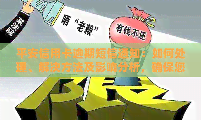 平安信用卡逾期短信通知：如何处理、解决方法及影响分析，确保您的财务安全