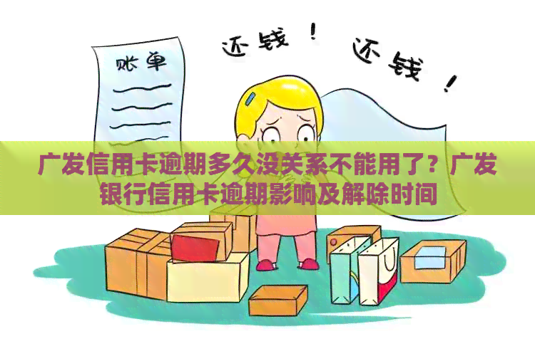 广发信用卡逾期多久没关系不能用了？广发银行信用卡逾期影响及解除时间