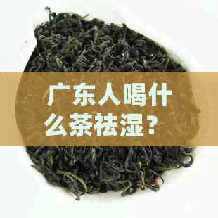 广东人喝什么茶祛湿？ 清肺祛湿首选铁观音！