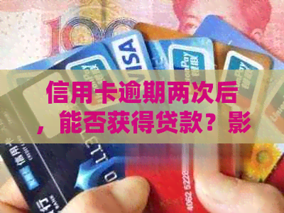 信用卡逾期两次后，能否获得贷款？影响因素解析