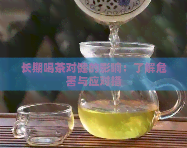 长期喝茶对健的影响：了解危害与应对措