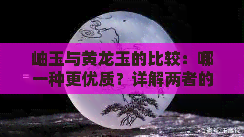 岫玉与黄龙玉的比较：哪一种更优质？详解两者的特点、价值与选购技巧