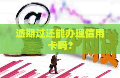 逾期过还能办理信用卡吗？