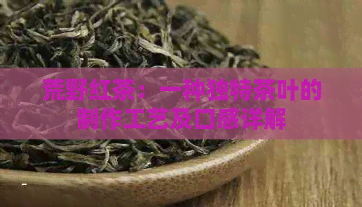 荒野红茶：一种独特茶叶的制作工艺及口感详解