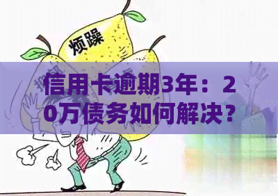 信用卡逾期3年：20万债务如何解决？