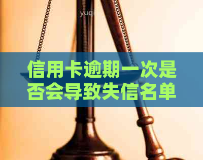 信用卡逾期一次是否会导致失信名单？解答信用卡逾期对信用的影响与恢复方法