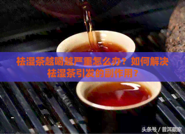 祛湿茶越喝越严重怎么办？如何解决祛湿茶引发的副作用？