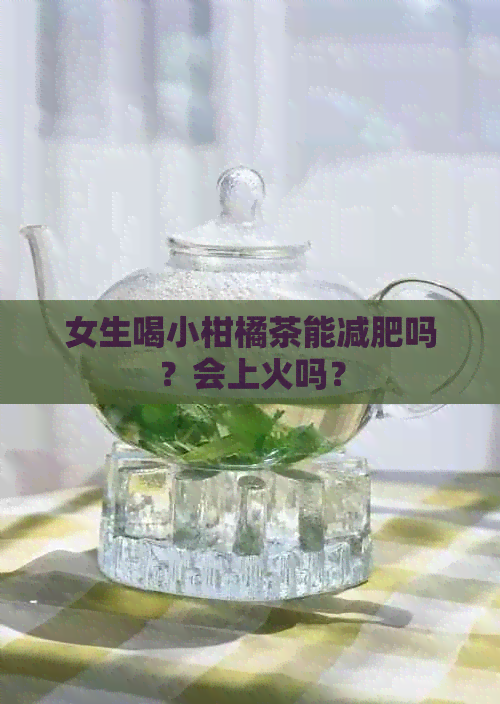 女生喝小柑橘茶能减肥吗？会上火吗？