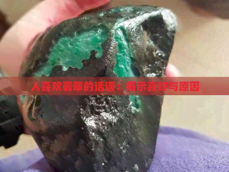 人喜欢翡翠的话语：揭示喜好与原因