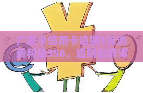 广发卡信用卡逾期1天消费利息356，逾期影响详解