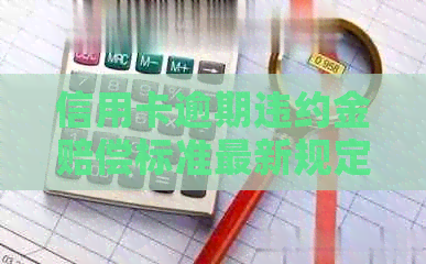 信用卡逾期违约金赔偿标准最新规定及计算方法