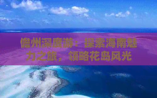 儋州深度游：探索海南魅力之旅，领略花岛风光