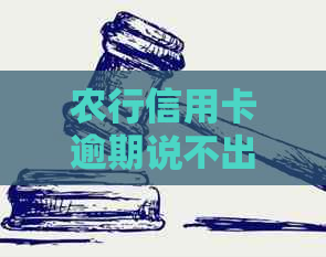 农行信用卡逾期说不出来还款，这是怎么回事？是真的吗？