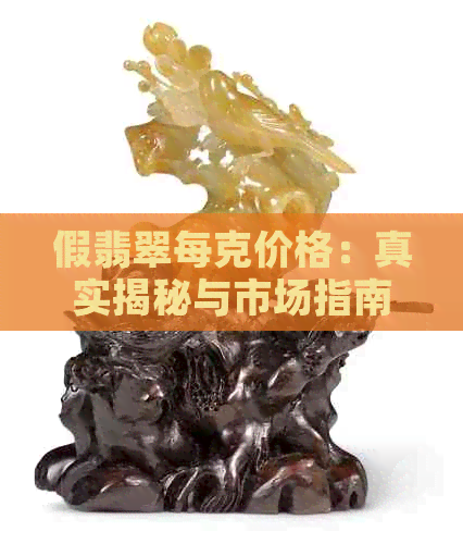 假翡翠每克价格：真实揭秘与市场指南