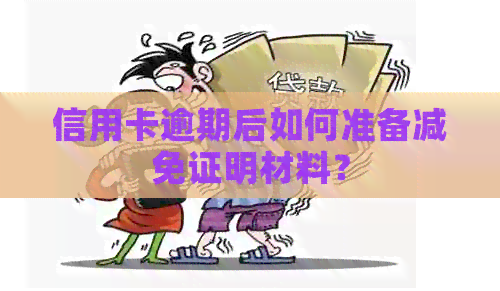 信用卡逾期后如何准备减免证明材料？