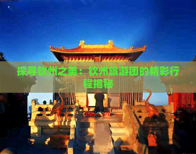 探寻钦州之美：钦州旅游团的精彩行程揭秘