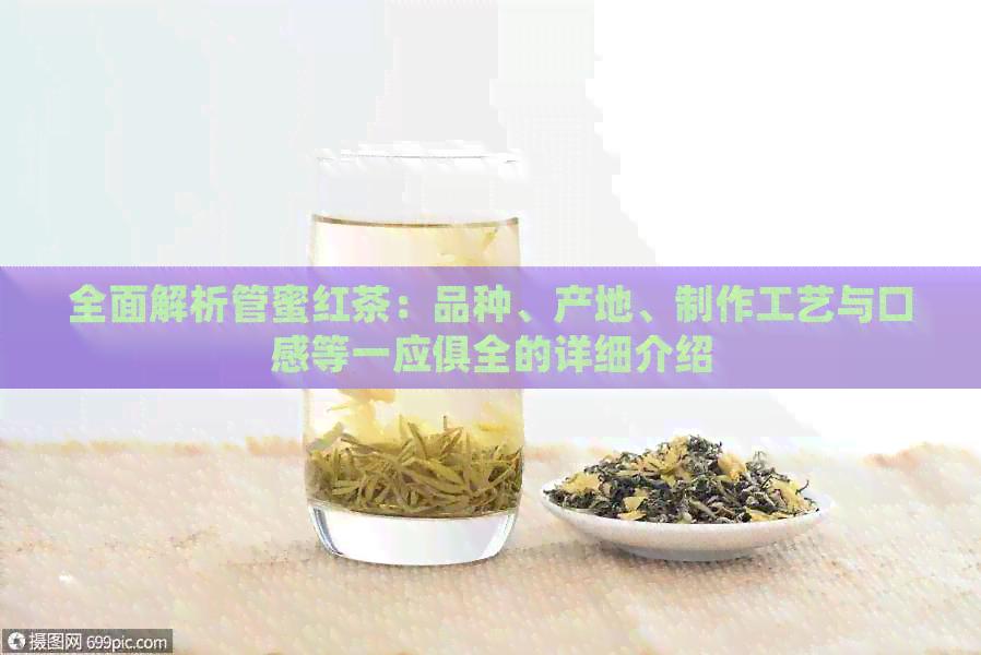 全面解析管蜜红茶：品种、产地、制作工艺与口感等一应俱全的详细介绍