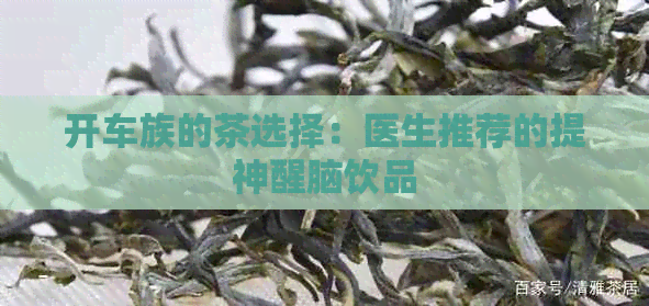 开车族的茶选择：医生推荐的提神醒脑饮品