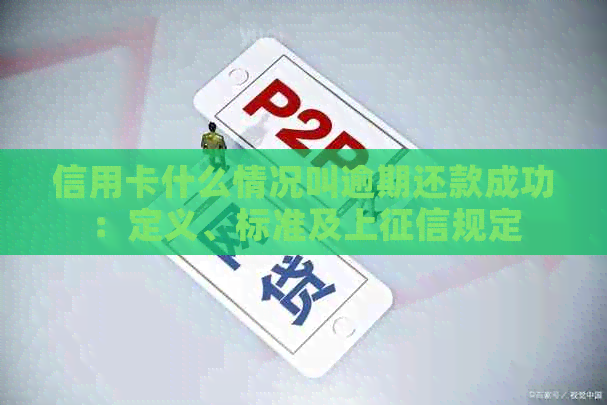 信用卡什么情况叫逾期还款成功：定义、标准及上规定