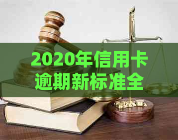 2020年信用卡逾期新标准全解析：逾期后果、还款攻略与逾期处理流程一览