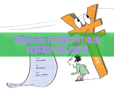 揭秘信用卡逾期不打电话的原因与解决策略