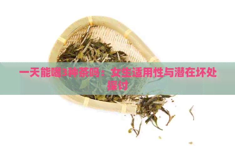 一天能喝3种茶吗：女生适用性与潜在坏处探讨