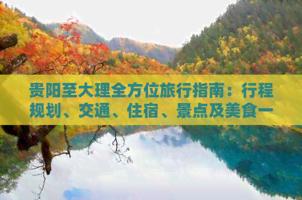 贵阳至大理全方位旅行指南：行程规划、交通、住宿、景点及美食一应俱全