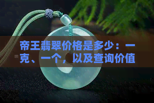 帝王翡翠价格是多少：一克、一个，以及查询价值的方法