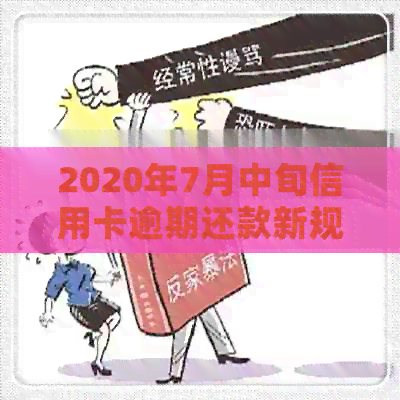 2020年7月中旬信用卡逾期还款新规定全面解读与应对策略