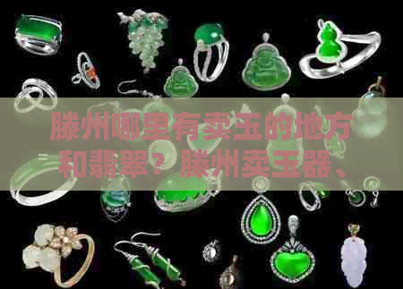 滕州哪里有卖玉的地方和翡翠？滕州卖玉器、收玉器的店在哪里？