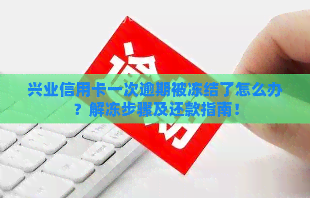 兴业信用卡一次逾期被冻结了怎么办？解冻步骤及还款指南！