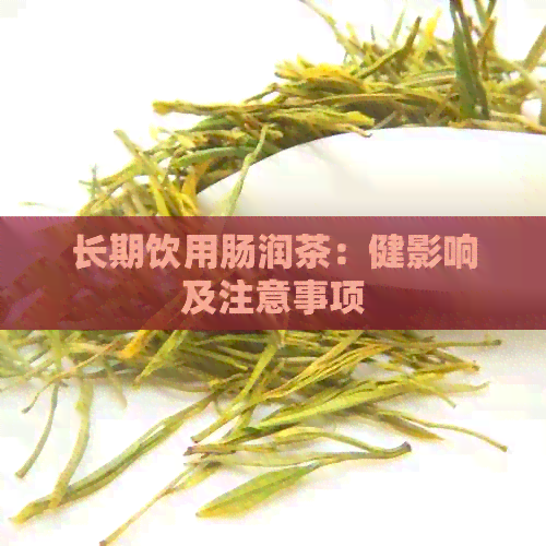 长期饮用肠润茶：健影响及注意事项