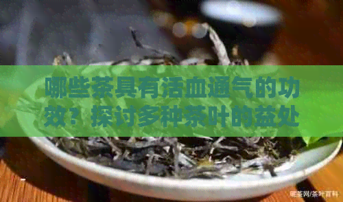 哪些茶具有活血通气的功效？探讨多种茶叶的益处及其适用人群